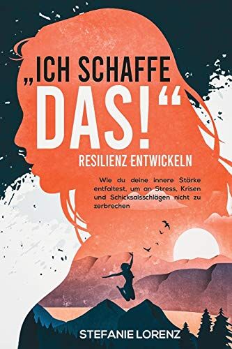 Stefanie Lorenz - Resilienz entwickeln: „Ich schaffe das!“ - Wie du deine innere Stärke entfaltest, um an Stress, Krisen und Schicksalsschlägen nicht zu zerbrechen - Preis vom 05.10.2026 03:47:11 h