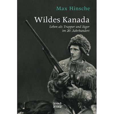Wildes Kanada, Taschenbuch von Max Hinsche, Severus Verlag, 978-3-96345-347-2