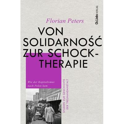 Von Solidarność zur Schocktherapie, Gebundene Ausgabe von Florian Peters, Ch. Links Verlag, 978-3-96289-190-9