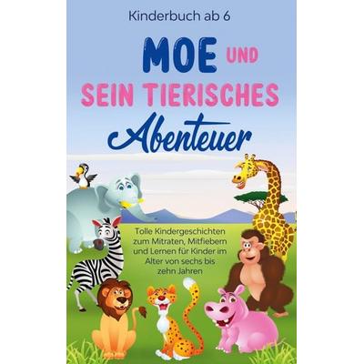 Kinderbuch ab 6 Jahren: Moe und sein tierisches Abenteuer - Tolle Kindergeschichten zum Mitraten, Mitfiebern und Lernen für Kinder im Alter von sechs