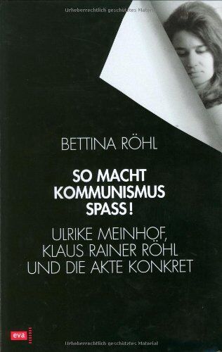 Bettina Röhl - So macht Kommunismus Spass. Ulrike Meinhof, Klaus Rainer Röhl und die Akte Konkret - Preis vom 10.10.2026 11:48:34 h