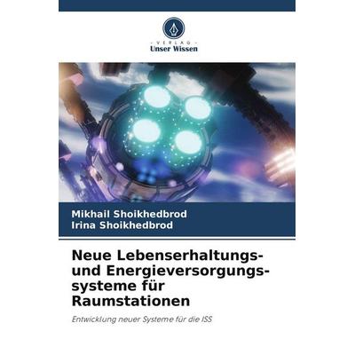 Neue Lebenserhaltungs- und Energieversorgungs-systeme für Raumstationen, Taschenbuch von Mikhail Shoikhedbrod,Irina Shoikhedbrod, Verlag Unser Wissen