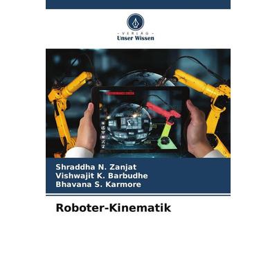 Roboter-Kinematik, Taschenbuch von Shraddha N. Zanjat,Vishwajit K. Barbudhe,Bhavana S. Karmore, Verlag Unser Wissen, 978-620-7-98100-7