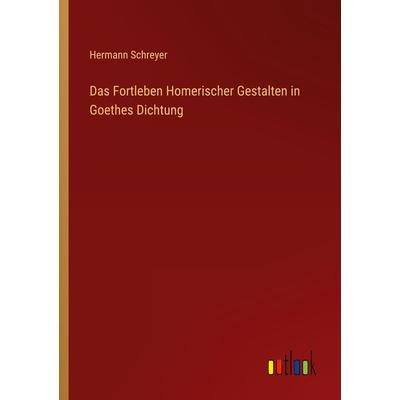 Das Fortleben Homerischer Gestalten in Goethes Dichtung, Taschenbuch von Hermann Schreyer, Outlook, 978-3-368-48606-8