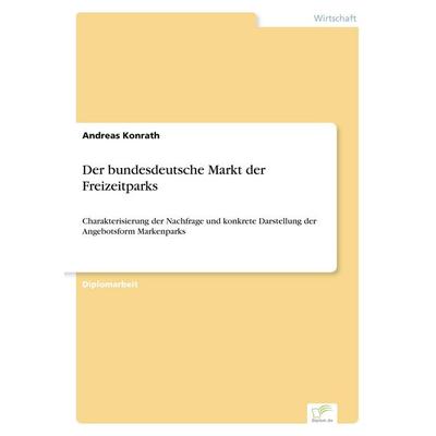 Der bundesdeutsche Markt der Freizeitparks, Taschenbuch von Andreas Konrath, GRIN, 978-3-8386-1772-5