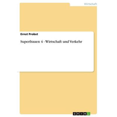 Superfrauen 4 - Wirtschaft und Verkehr, Taschenbuch von Ernst Probst, GRIN, 978-3-640-45073-2