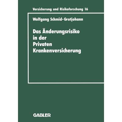Das Änderungsrisiko in der Privaten Krankenversicherung, Taschenbuch von Wolfgang Schmid-Grotjohann, Betriebswirtschaftlicher Verlag Gabler,