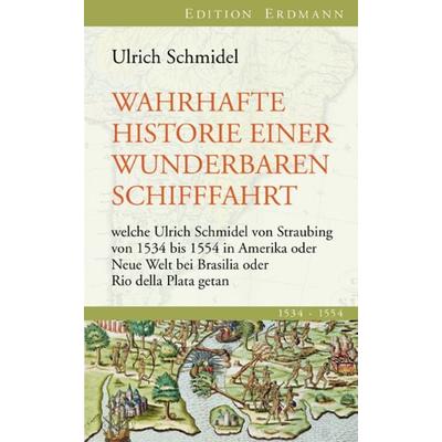 Wahrhafte Historie einer wunderbaren Schifffahrt, Taschenbuch von Ulrich Schmidel, Edition erdmann ein Imprint von Verlagshaus Römerweg,