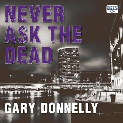 Never Ask the Dead - Gary Donnelly, Audio, 9781445092225