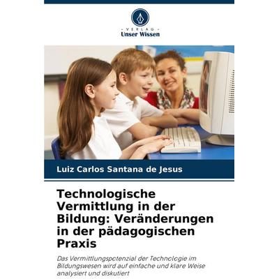 Technologische Vermittlung in der Bildung: Veränderungen in der pädagogischen Praxis, Taschenbuch von Luiz Carlos Santana de Jesus, Verlag Unser