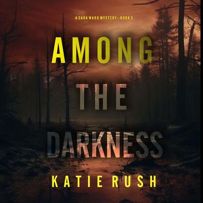 Among the Darkness (A Cara Ward FBI Suspense Thriller—Book 3) - Katie Rush, Audio, 9781094334103