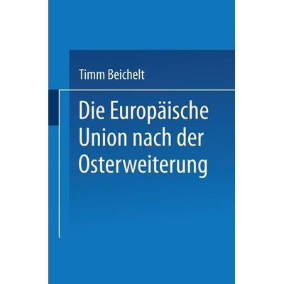 Die Europäische Union nach der Osterweiterung, Taschenbuch von Timm Beichelt, VS Verlag für Sozialwissenschaften, 978-3-8100-4129-6