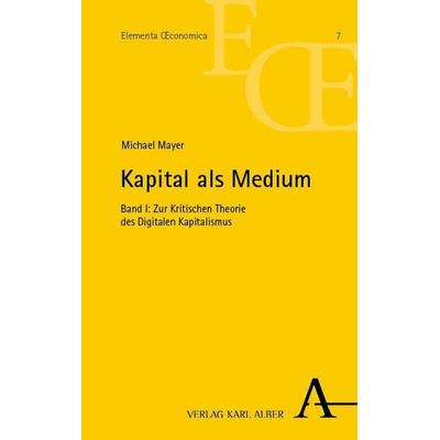 Kapital als Medium, Taschenbuch von Michael Mayer, Verlag Karl Alber, 978-3-495-99013-1