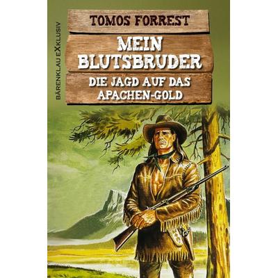 Mein Blutsbruder: Die Jagd auf das Apachen-Gold, Taschenbuch von Tomos Forrest, Epubli, 978-3-7549-4918-4
