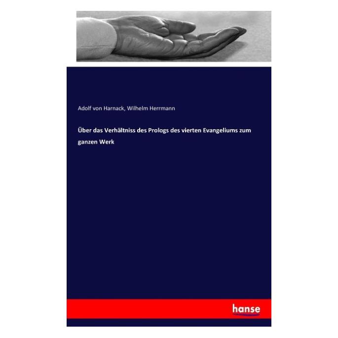 Hansebooks Über das Verhältniss des Prologs des vierten Evangeliums zum ganzen Werk (Deutsch, Softcover, Adolf Von Harnack, Wilhelm Herrmann) (55883500)
