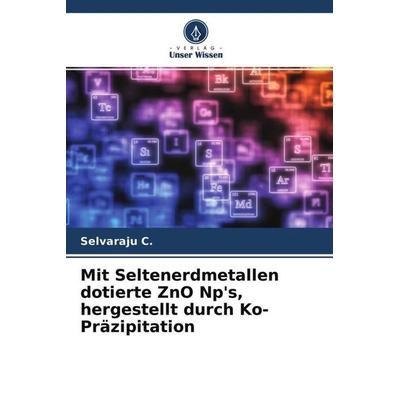 Mit Seltenerdmetallen dotierte ZnO Np's; hergestellt durch Ko-Präzipitation, Taschenbuch von Selvaraju C., Verlag Unser Wissen, 978-620-4-61821-0