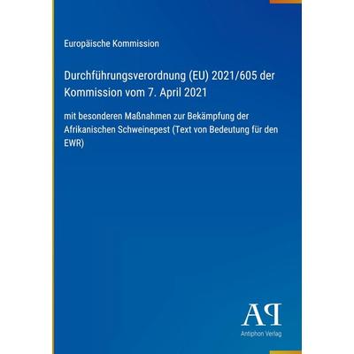Durchführungsverordnung (EU) 2021/605 der Kommission vom 7. April 2021, Gebundene Ausgabe von Europäische Kommission, Antiphon Verlag,