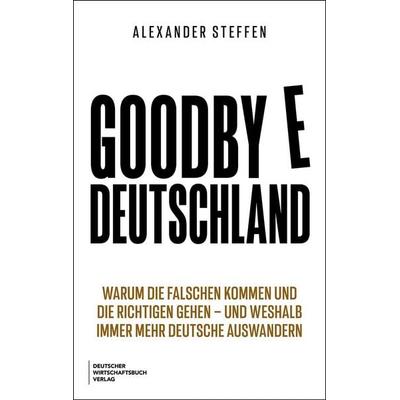 Goodbye Deutschland, Taschenbuch von Alexander Steffen, Deutscher Wirtschaftsbuch Verlag, 978-3-690-66291-8
