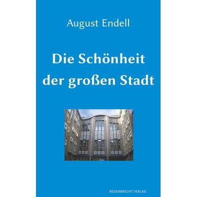 Die Schönheit der großen Stadt, Taschenbuch von August Endell, Regenbrecht Verlag, 978-3-943889-92-5