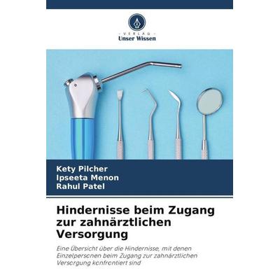 Hindernisse beim Zugang zur zahnärztlichen Versorgung, Taschenbuch von Kety Pilcher,Ipseeta Menon,Rahul Patel, Verlag Unser Wissen, 978-620-5-67783-4