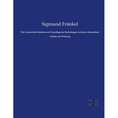 Die Arzneimittel-Synthese auf Grundlage der Beziehungen zwischen chemischem Aufbau und Wirkung, Taschenbuch von Sigmund Fränkel, Vero Verlag,
