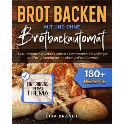 Brot backen mit und ohne Brotbackautomat, Taschenbuch von Lisa Brandt, Tredition, 978-3-384-00718-6