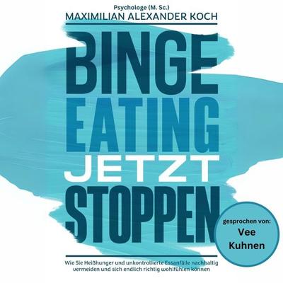Binge Eating jetzt stoppen - Maximilian Alexander Koch, Audio, 4099995960976