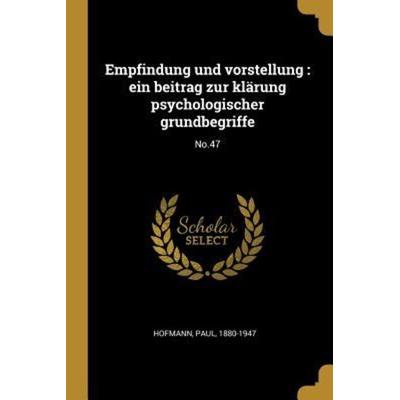 Empfindung Und Vorstellung: Ein Beitrag Zur Klärung Psychologischer Grundbegriffe: No.47, Taschenbuch von Paul Hofmann, Creative Media Partners, LLC,