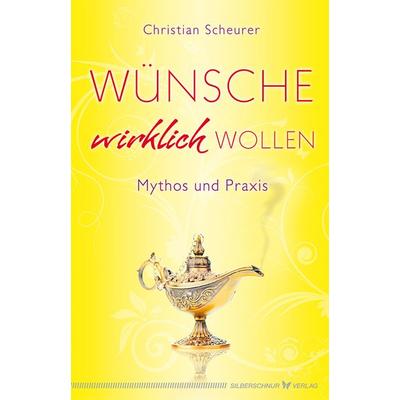 Wünsche wirklich wollen, Taschenbuch von Christian Scheurer, Silberschnur, 978-3-89845-446-9