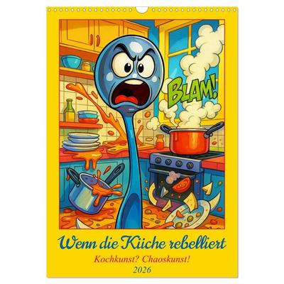 Wenn die Küche rebelliert - Kochkunst? Chaoskunst! (Wandkalender 2026 DIN A3 hoch), CALVENDO Monatskalender