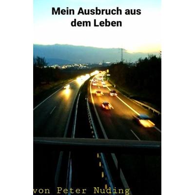 Mein Ausbruch aus dem Leben, Taschenbuch von Peter Nuding, Epubli, 978-3-7565-1455-7
