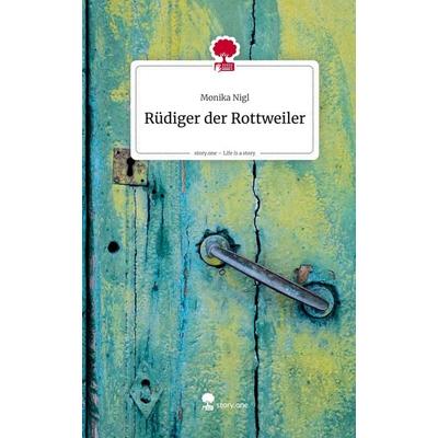 Rüdiger der Rottweiler. Life is a Story - story.one, Gebundene Ausgabe von Monika Nigl, Storylution, 978-3-7115-9078-7