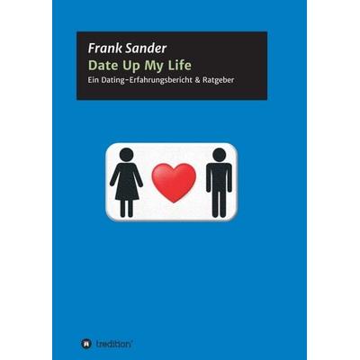 Date Up My Life, Taschenbuch von Frank Sander, Tredition, 978-3-347-39540-4