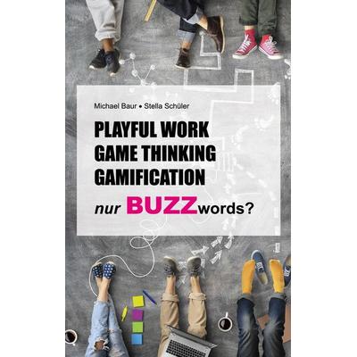 Playful Work, Game Thinking, Gamification - nur Buzzwords?, Taschenbuch von Stella Schüler,Michael Baur, BoD – Books on Demand, 978-3-7583-8765-4