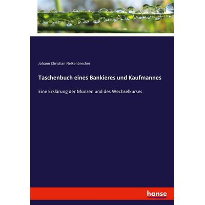 Taschenbuch eines Bankieres und Kaufmannes, Taschenbuch von Johann Christian Nelkenbrecher, Hansebooks, 978-3-7434-5706-5