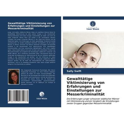 Gewalttätige Viktimisierung von Erfahrungen und Einstellungen zur Messerkriminalität, Taschenbuch von Sally Swift, Verlag Unser Wissen,