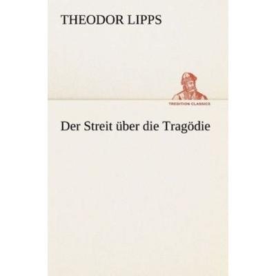 Der Streit über die Tragödie, Taschenbuch von Theodor Lipps, Tredition, 978-3-8495-4733-2