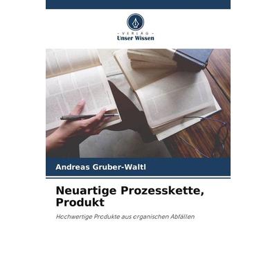 Neuartige Prozesskette, Produkt, Taschenbuch von Andreas Gruber-Waltl, Verlag Unser Wissen, 978-620-9-86981-5