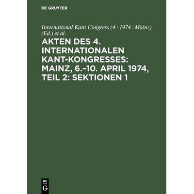Akten des 4. Internationalen Kant-Kongresses: Mainz, 6.–10. April 1974, Teil 2: Sektionen 1,2, Gebundene Ausgabe von , De Gruyter, 978-3-11-004371-6
