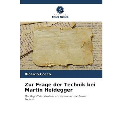 Zur Frage der Technik bei Martin Heidegger, Taschenbuch von Ricardo Cocco, Verlag Unser Wissen, 978-620-9-89460-2