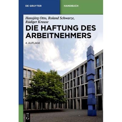 Die Haftung des Arbeitnehmers, Gebundene Ausgabe von Hansjörg Otto,Roland Schwarze,Rüdiger Krause, De Gruyter, 978-3-11-027046-4