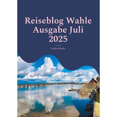 Reiseblog Wahle Ausgabe Juli 2025, Taschenbuch von Stefan Wahle, BoD – Books on Demand, 978-3-8192-0282-7