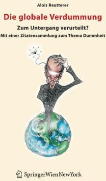 Alois Reutterer - Die globale Verdummung: Zum Untergang verurteilt? Mit einer Zitatensammlung zum Thema Dummheit: Zum Untergang verurteilt? Mit einer Zitatsammlung zum Thema Dummheit - Preis vom 30.09.2026 09:01:18 h