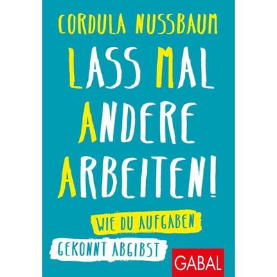 Lass mal andere arbeiten!, Taschenbuch von Cordula Nussbaum, Gabal, 978-3-96739-013-1