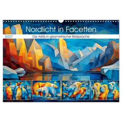 Nordlicht in Facetten. Die Arktis in geometrischer Bildsprache (Wandkalender 2027 DIN A3 quer), CALVENDO Monatskalender