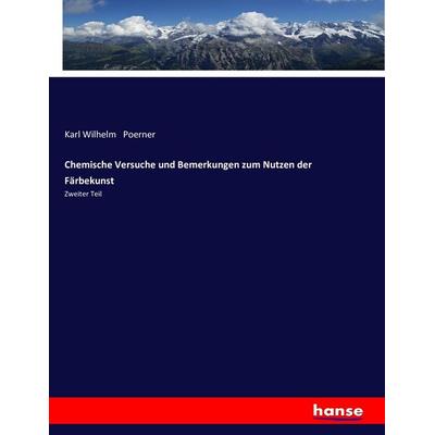 Chemische Versuche und Bemerkungen zum Nutzen der Färbekunst, Taschenbuch von Karl Wilhelm Poerner, Hansebooks, 978-3-7436-1043-9