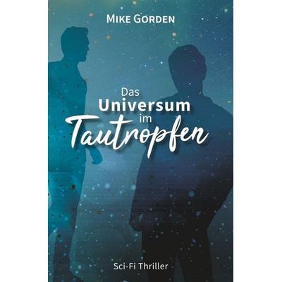 Das Universum im Tautropfen, Taschenbuch von Mike Gorden, Tolino media, 978-3-7579-3137-7