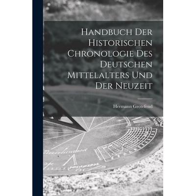 Handbuch der Historischen Chronologie des Deutschen Mittelalters und der Neuzeit, Taschenbuch von Hermann Grotefend, Legare Street Press,