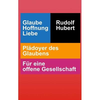 Glaube Hoffnung Liebe, Taschenbuch von Rudolf Hubert, BoD – Books on Demand, 978-3-695-73034-6