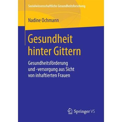 Gesundheit hinter Gittern, Taschenbuch von Nadine Ochmann, Springer Fachmedien Wiesbaden GmbH, 978-3-658-20776-2